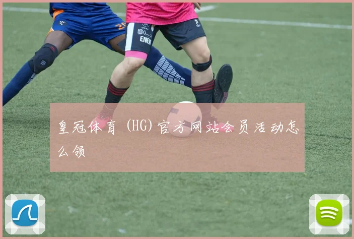 皇冠体育 (HG)官方网站会员活动怎么领